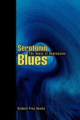 Serotonin Blues: The Roots of Depression by Bonine, Richard Pray