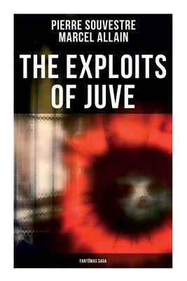 The Exploits of Juve: Fantômas Saga by Souvestre, Pierre