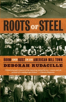 Roots of Steel: Boom and Bust in an American Mill Town by Rudacille, Deborah