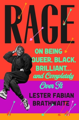Rage: On Being Queer, Black, Brilliant . . . and Completely Over It by Brathwaite, Lester Fabian