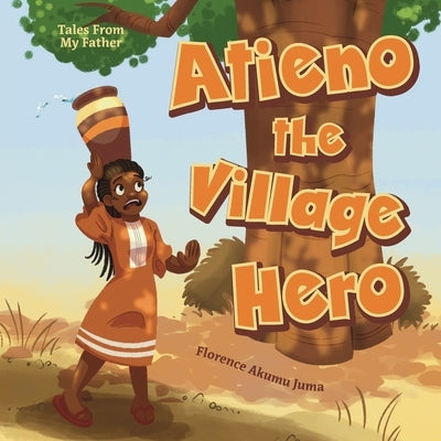 Atieno the Village Hero by Juma, Florence Akumu