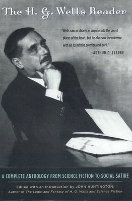 H.G. Wells Reader: A Complete Anthology from Science Fiction to Social Satire by Huntington, John