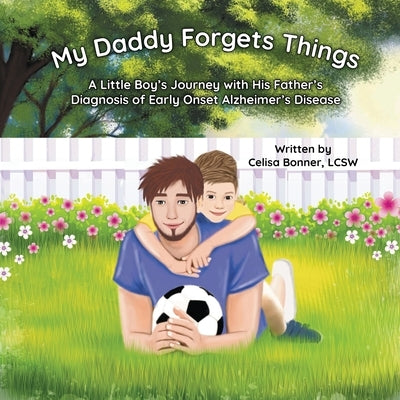 My Daddy Forgets Things: A Little Boy's Journey with His Father's Diagnosis of Early-Onset Alzheimer's Disease by Bonner, Celisa