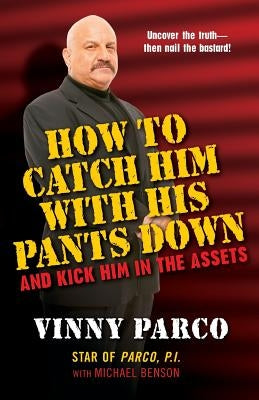 How To Catch Him With His Pants Down: and Kick Him in the Assets by Bensen, Michael