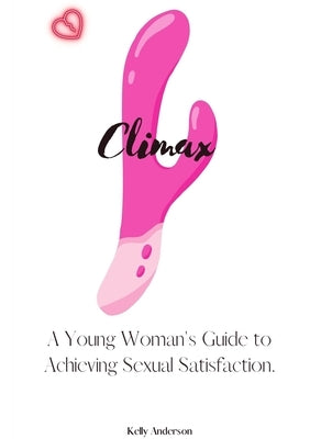 Climax: A Woman's Guide to Sexual Satisfaction by Anderson, Kelly