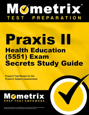 PRAXIS II Health Education (5551) Exam Secrets Study Guide: PRAXIS II Test Review for the PRAXIS II: Subject Assessments by Mometrix Teacher Certification Test Team
