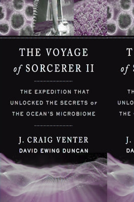 The Voyage of Sorcerer II: The Expedition That Unlocked the Secrets of the Ocean's Microbiome by Venter, J. Craig