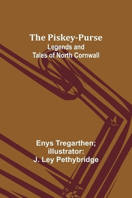 The Piskey-Purse: Legends and Tales of North Cornwall by Pethybridge, Enys Tregarthen