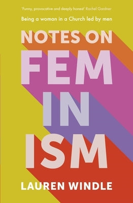 Notes on Feminism: Being a Woman in a Church Led by Men by Windle, Lauren