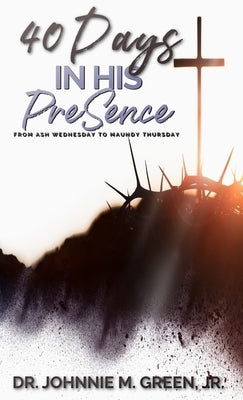 40 Days in His Presence by Green, Johnnie M.