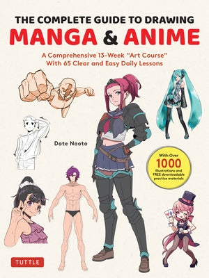 The Complete Guide to Drawing Manga & Anime: A Comprehensive 13-Week Art Course with 65 Clear and Easy Daily Lessons by Naoto, Date
