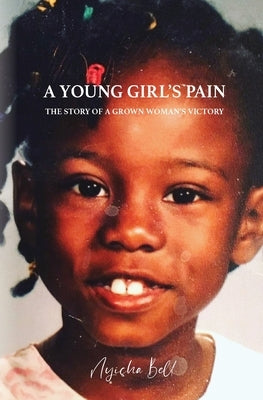 A Young Girl's Pain: The Story of a Grown Woman's Victory by Bell, Nyisha