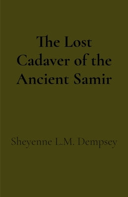 The Lost Cadaver of the Ancient Samir by Dempsey, Sheyenne L. M.