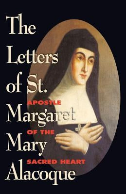 The Letters of St. Margaret Mary Alacoque: Apostle of the Sacred Heart by Alacoque, Margaret Mary