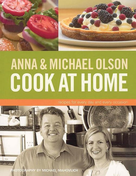 Anna and Michael Olson Cook at Home: Recipes for Everyday and Every Occasion by Olson, Anna
