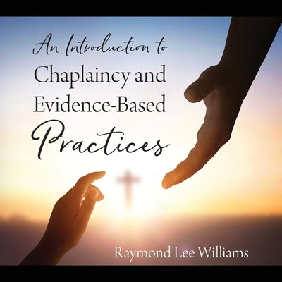 An Introduction to Chaplaincy and Evidence-Based Practices by Williams, Raymond Lee