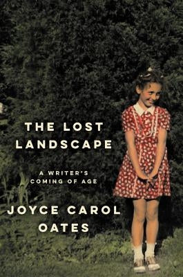 The Lost Landscape: A Writer's Coming of Age by Oates, Joyce Carol