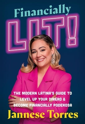 Financially Lit!: The Modern Latina's Guide to Level Up Your Dinero & Become Financially Poderosa by Torres, Jannese