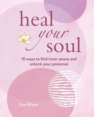 Heal Your Soul: 10 Ways to Find Inner Peace and Unlock Your Potential by Minns, Sue