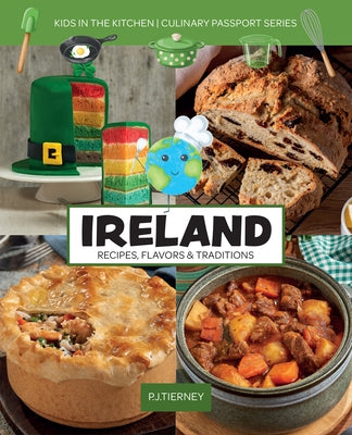 Ireland, Recipes, Flavors, & Traditions: Kids in the Kitchen by Tierney, P. J.