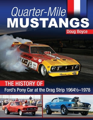Quarter-Mile Mustangs: The History of Ford's Pony Car at the Drag Strip 1964-1/2-1978 by Boyce, Doug