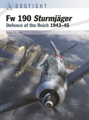 FW 190 Sturmjäger: Defence of the Reich 1943-45 by Forsyth, Robert