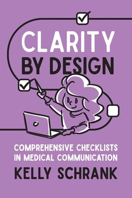 Clarity by Design: Comprehensive Checklists in Medical Communication by Schrank, Kelly