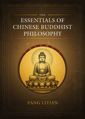 The Essentials of Chinese Buddhist Philosophy (Volume I) by Fang, Litian