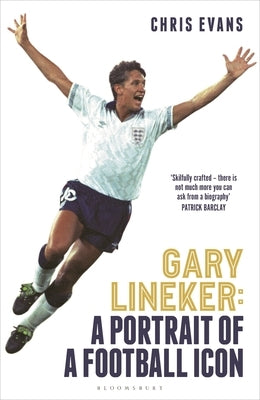 Gary Lineker: A Portrait of a Football Icon: 'an Essential Read' Fourfourtwo by Evans, Chris