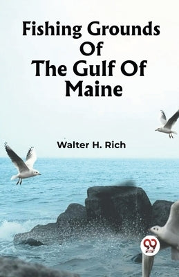 Fishing Grounds Of The Gulf Of Maine by Rich, Walter H.