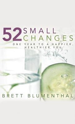 52 Small Changes: One Year to a Happier, Healthier You by Blumenthal, Brett
