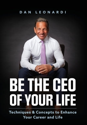 Be the CEO of Your Life: Techniques & Concepts to Enhance Your Career and Life by Leonardi, Dan
