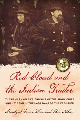 Red Cloud and the Indian Trader: The Remarkable Friendship of the Sioux Chief and JW Dear in the Last Days of the Frontier by Nelson, Marilyn Dear