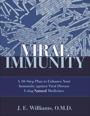 Viral Immunity: A 10-Step Plan to Enhance Your Immunity Against Viral Disease Using Natural Medicines: A 10-Step Plan to Enhance Your Immunity Against by Williams, J. E.