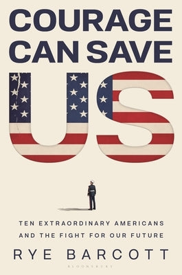 Courage Can Save Us: Ten Extraordinary Americans and the Fight for Our Future by Barcott, Rye