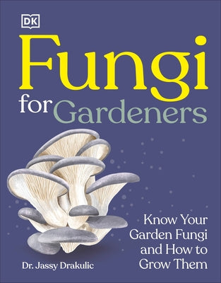 Fungi for Gardeners: Know Your Garden Fungi and How to Grow Them by DK