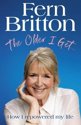 The Older I Get: How I Repowered My Life by Britton, Fern