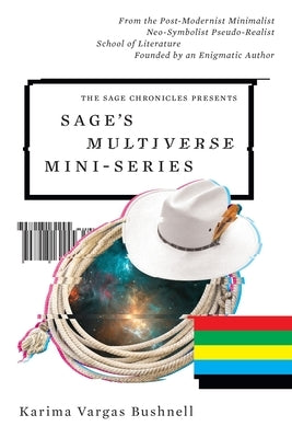 Sage's Multiverse Mini-series: From the Post-Modernist Minimalist Neo-Symbolist Pseudo-Realist School of Literature Founded by an Enigmatic Author by Vargas Bushnell, Karima