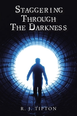 Staggering Through The Darkness by Tipton, R. J.