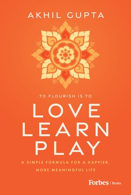 Love, Learn, Play: A Simple Formula for a Happier, More Meaningful Life by Gupta, Akhil