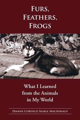 Fur, Feathers, Frogs: What I Learned from the Animals in My World by MacDonald, Dianne