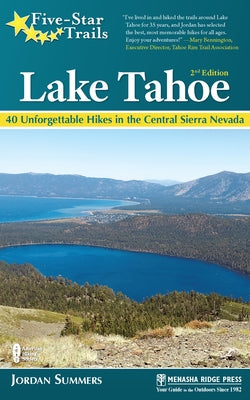 Five-Star Trails: Lake Tahoe: 40 Unforgettable Hikes in the Central Sierra Nevada by Summers, Jordan