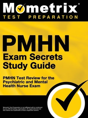 Pmhn Exam Secrets Study Guide: Pmhn Test Review for the Psychiatric and Mental Health Nurse Exam by Mometrix Nursing Certification Test Te