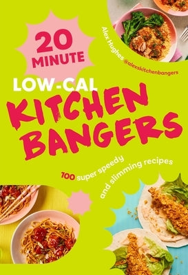 20-Minute Low-Cal Kitchen Bangers: 100 Super Speedy and Slimming Recipes by Hughes, Alex