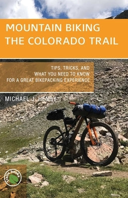 Mountain Biking the Colorado Trail by Henry, Michael J.
