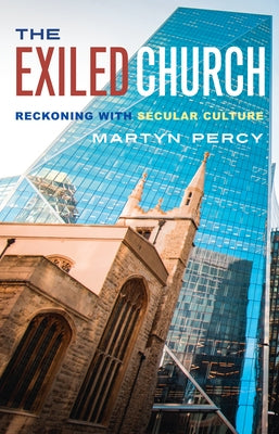 The Exiled Church: Reckoning with Secular Culture by Percy, Martyn