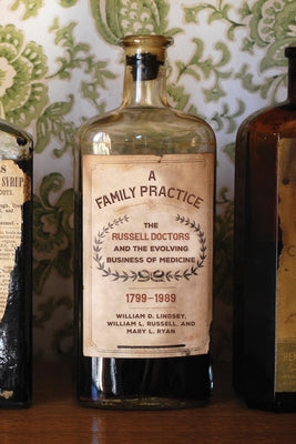 A Family Practice: The Russell Doctors and the Evolving Business of Medicine, 1799-1989 by Lindsey, William D.