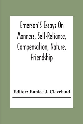 Emerson'S Essays On Manners, Self-Reliance, Compensation, Nature, Friendship by J. Cleveland, Eunice