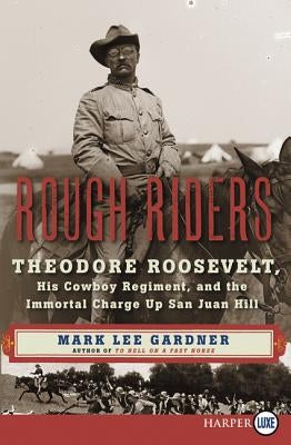 Rough Riders: Theodore Roosevelt, His Cowboy Regiment, and the Immortal Charge Up San Juan Hill by Gardner, Mark Lee