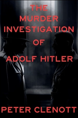 The Murder Investigation of Adolf Hitler: A Munich Mystery by Clenott, Peter